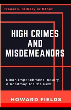 portada High Crimes and Misdemeanors: The Nixon Impeachment- Roadmap for the Next One (en Inglés)