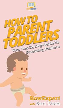 portada How to Parent Toddlers: Your Step by Step Guide to Parenting Toddlers (en Inglés)