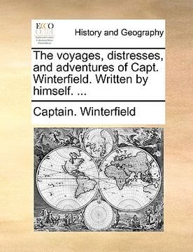 portada the voyages, distresses, and adventures of capt. winterfield. written by himself. ... (en Inglés)