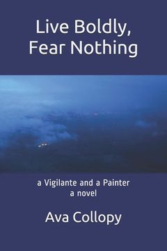 portada Live Boldly, Fear Nothing: a Vigilante and a Painter, a Novel, 3rd Edition (in English)
