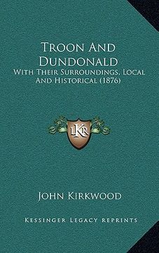 portada troon and dundonald: with their surroundings, local and historical (1876) with their surroundings, local and historical (1876) (en Inglés)