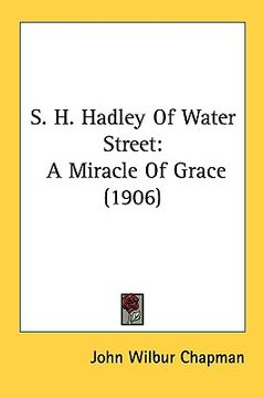 portada s. h. hadley of water street: a miracle of grace (1906) (in English)