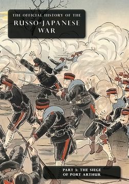 portada The Official History of the Russo-Japanese War: Part 3: The Siege of Port Arthur (en Inglés)