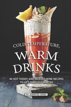 portada Cold Temperature, Warm Drinks: 40 Hot Toddy and Mulled Wine Recipes to Get Through Winter (en Inglés)