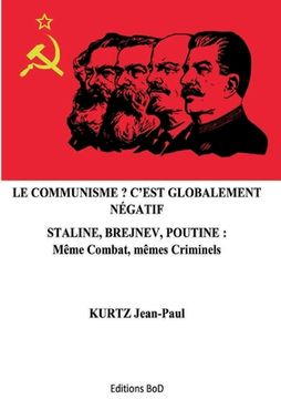 portada Le Communisme ? C'est globalement négatif: Staline, Brejnev, Poutine: Même combat, mêmes criminels (en Francés)