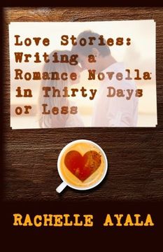 portada Love Stories: Writing A Romance Novella in Thirty Days or Less: A Romance In A Month How-To Book