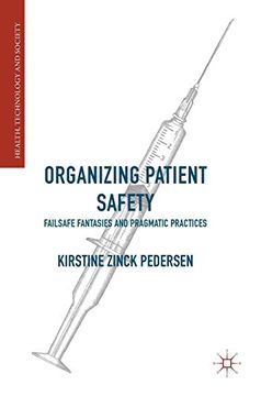 portada Organizing Patient Safety: Failsafe Fantasies and Pragmatic Practices (Health, Technology and Society)