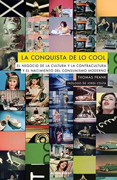 portada La Conquista de lo Cool: El Negocio de la Cultura y la Contracultura y el Nacimiento: 132 (Alpha Decay)