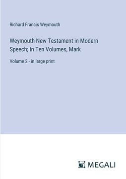 portada Weymouth New Testament in Modern Speech; In Ten Volumes, Mark: Volume 2 - in large print (en Inglés)