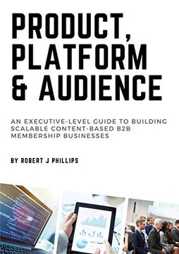 portada Product, Platform and Audience: A Guide to Building Scalable Content-Based b2b Membership Businesses. 