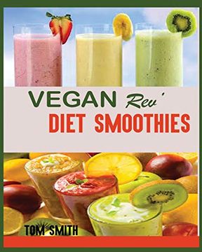 portada Vegan Rev' Diet Smoothie: The Twenty-Two Vegan Challenge: 50 Healthy and Delicious Vegan Diet Smoothie to Help you Lose Weight and Look Amazing (en Inglés)
