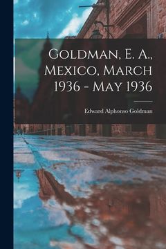 portada Goldman, E. A., Mexico, March 1936 - May 1936