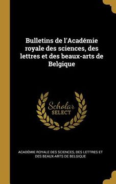 portada Bulletins de l'Académie royale des sciences, des lettres et des beaux-arts de Belgique (in French)