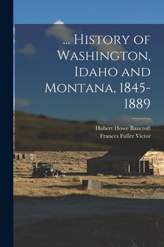 portada ... History of Washington, Idaho and Montana, 1845-1889 (in English)