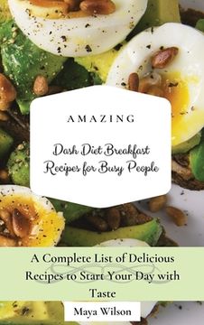 portada Amazing Dash Diet Breakfast Recipes for Busy People: A Complete List of Delicious Recipes to Start Your Day with Taste (en Inglés)