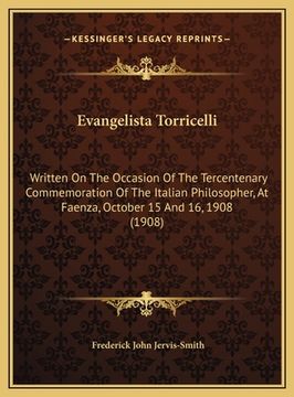 portada Evangelista Torricelli: Written On The Occasion Of The Tercentenary Commemoration Of The Italian Philosopher, At Faenza, October 15 And 16, 19 (en Italiano)