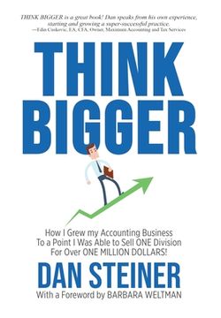 portada Think Bigger: How I Grew my Accounting Business to a Point I was able to Sell ONE DIVISION for Over ONE MILLION DOLLARS! (in English)