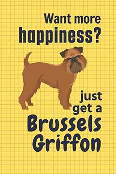 portada Want More Happiness? Just get a Brussels Griffon: For Brussels Griffon dog Fans (en Inglés)
