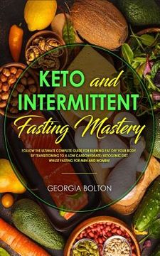 portada Keto and Intermittent Fasting Mastery: Follow the Ultimate Complete Guide for Burning Fat Off Your Body, by Transitioning to a Low Carbohydrate/ Ketog (en Inglés)
