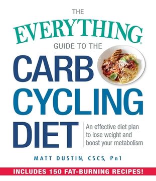 portada The Everything Guide to the Carb Cycling Diet: An Effective Diet Plan to Lose Weight and Boost Your Metabolism (en Inglés)