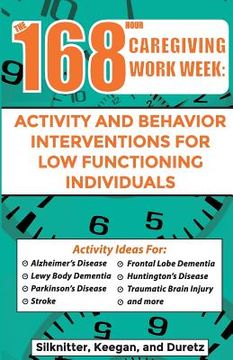 portada 168 Hour Caregiving Work Week: Activity and Behavior Interventions for Low Functioning Individuals (en Inglés)
