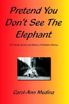 portada pretend you don't see the elephant: the family secrets and silence of christian science (in English)