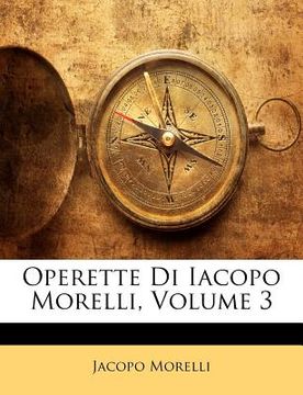 portada Operette Di Iacopo Morelli, Volume 3 (in Italian)