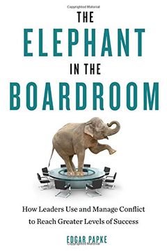 portada The Elephant in the Boardroom: How Leaders Use and Manage Conflict to Reach Greater Levels of Success