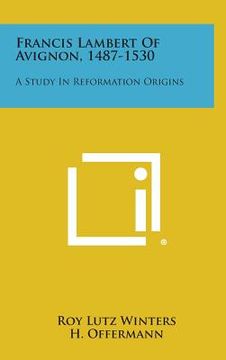 portada Francis Lambert of Avignon, 1487-1530: A Study in Reformation Origins