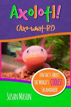 portada Axolotl! Fun Facts About the World'S Coolest Salamander - an Info-Picturebook for Kids (Funny Fauna) 