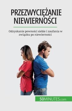 portada Przezwyciężanie niewierności: Odzyskanie pewności siebie i zaufania w związku po niewierności (in Polaco)