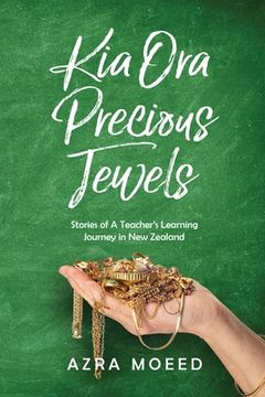 portada Kia Ora Precious Jewels: Stories of A Teacher's Learning Journey in New Zealand (en Inglés)