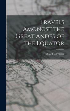 portada Travels Amongst the Great Andes of the Equator (en Inglés)