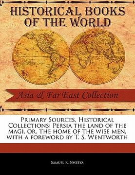 portada primary sources, historical collections: persia the land of the magi, or, the home of the wise men, with a foreword by t. s. wentworth (en Inglés)