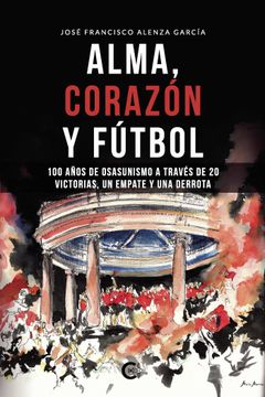 portada Alma, Corazón y Fútbol: 100 Años de Osasunismo a Través de 20 Victorias, un Empate y una Derrota (Caligrama)