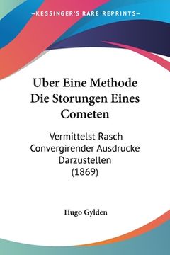 portada Uber Eine Methode Die Storungen Eines Cometen: Vermittelst Rasch Convergirender Ausdrucke Darzustellen (1869) (en Alemán)