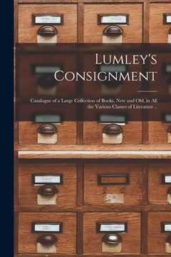 portada Lumley's Consignment [microform]: Catalogue of a Large Collection of Books, New and Old, in All the Various Classes of Literature .. (in English)