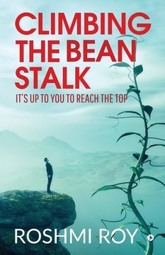 portada Climbing the Beanstalk: It's Up to You to Reach the Top (en Inglés)