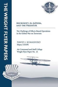 portada Microsoft, Al-Jazeera, and the Predator - The Challenge of Effects-Based Operations in the Global War on Terrorism: Wright Flyer Paper No. 21 (en Inglés)