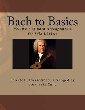 portada Bach to Basics: Volume 1 of Bach Arrangements for Solo Ukulele (en Inglés)