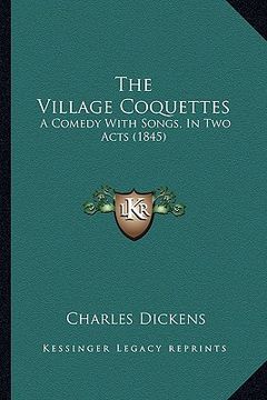 portada the village coquettes: a comedy with songs, in two acts (1845) (en Inglés)