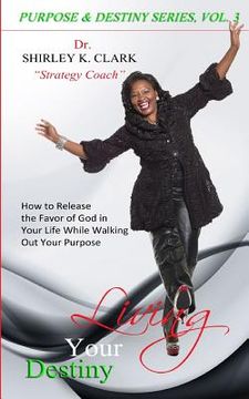portada Living Your Destiny: How to Release the Favor of God In Your Life While Walking Out Your Purpose (en Inglés)