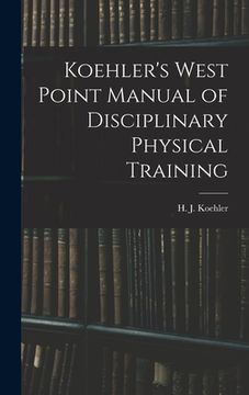 portada Koehler's West Point Manual of Disciplinary Physical Training (en Inglés)
