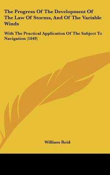 portada the progress of the development of the law of storms, and of the variable winds: with the practical application of the subject to navigation (1849) (en Inglés)