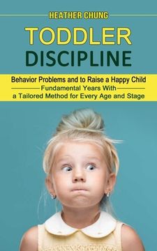 portada Toddler Discipline: Behavior Problems and to Raise a Happy Child (Fundamental Years With a Tailored Method for Every Age and Stage) (en Inglés)