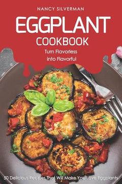 portada Eggplant Cookbook - Turn Flavorless Into Flavorful: 50 Delicious Recipes That Will Make You Love Eggplants