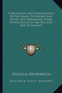 portada a dictionary and concordance of the names of persons and places, and remarkable terms which occur in the old and new testaments (en Inglés)