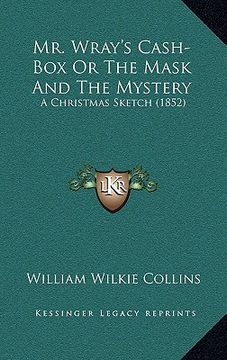 portada mr. wray's cash-box or the mask and the mystery: a christmas sketch (1852) (in English)