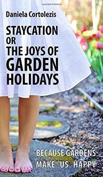 portada Staycation or the Joys of Garden Holidays: Because Gardens Make us Happy (en Inglés)