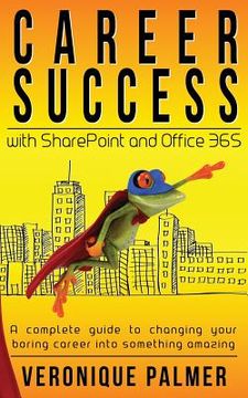 portada Career Success with SharePoint and Office 365: A complete to changing your boring career into something amazing (en Inglés)
